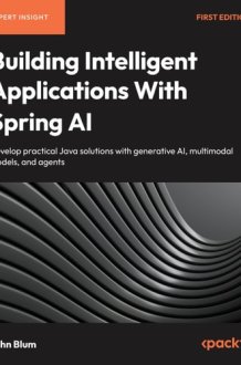 Building Intelligent Applications with Spring AI: Develop Practical Java Solutions with Generative AI, Multimodal Models, and Agents cover image