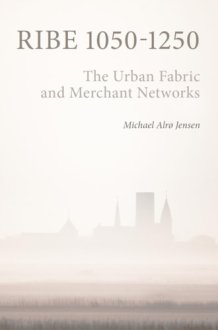 Ribe 1050-1250: The Urban Fabric and Merchant Networks (Jysk Arkæologisk Selskabs Skrifter, 134) cover image