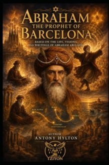 ABRAHAM THE PROPHET OF BARCELONA A Musical Drama in Two Acts: Based on the Life, Visions, and Writings of Abraham Abulafia (Kabbalah and the Influence of Jesus Christ and the Gospel on Kabbalah) cover image