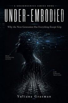 UNDER-EMBODIED: Why the Next Generation Has Everything Except Grip (GRASKHEENICS SERIES) cover image