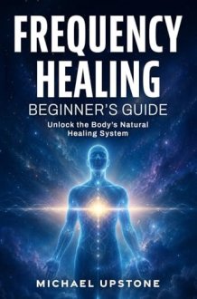 Frequency Healing: Beginner's Guide: Unlock the Body's Natural Healing System cover image