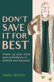 Don’t Save It For Best: Power up your style and confidence in midlife and beyond! cover image