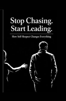 Stop Chasing Start Leading: How Self-Respect Changes Everything cover image