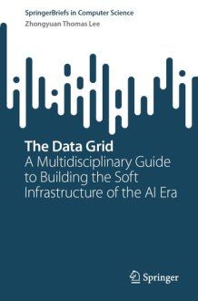 The Data Grid: A Multidisciplinary Guide to Building the Soft Infrastructure of the AI Era (SpringerBriefs in Computer Science) cover image