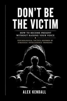 DON’T BE THE VICTIM: Psychological Tactics Inspired by Strategic Intelligence Thinking cover image