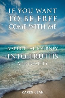 If You Want To Be Free Come With Me: A Spiritual Journey into Truths and Reality cover image
