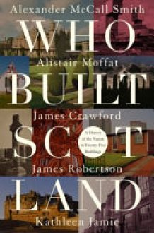 Who Built Scotland A History of the Nation in Twenty-five Buildings cover image