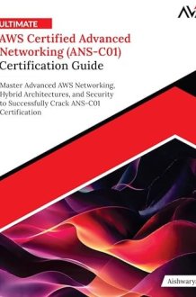 Ultimate AWS Certified Advanced Networking (ANS-C01) Certification Guide: Master Advanced AWS Networking, Hybrid Architectures, and Security to ... Crack ANS-C01 Certification (English Edition) cover image