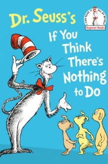 Dr. Seuss's If You Think There's Nothing to Do cover image
