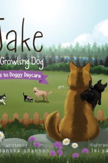 Jake the Growling Dog Goes to Doggy Daycare A Children's Book about Trying New Things, Friendship, Finding Comfort, and Kindness cover image