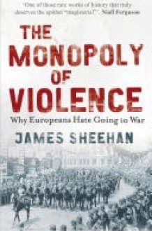 The Monopoly of Violence Why Europeans Hate Going to War cover image