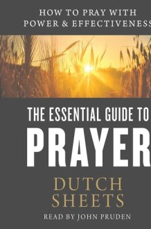 The Essential Guide to Prayer: How to Pray with Power and Effectiveness cover image