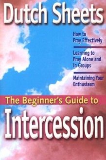The Beginner's Guide to Intercession How to Pray Effectively cover image