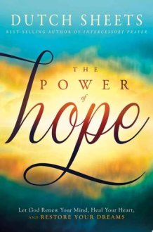 The Power of Hope Let God Renew Your Mind, Heal Your Heart, and Restore Your Dreams cover image
