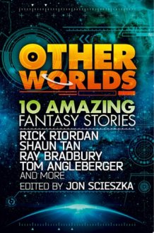 Other Worlds (feat. stories by Rick Riordan, Shaun Tan, Tom Angleberger, Ray Bradbury and more) cover image