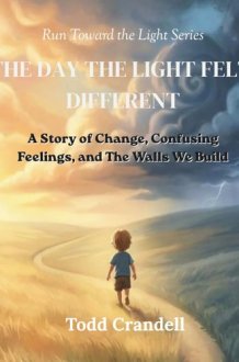 The Day The Light Felt Different: A Story of Change, Confusing Feelings, and The Walls We Build (Run Toward the Light) cover image