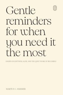 Gentle Reminders for When You Need It the Most: Essays on softness, ache, and the quiet work of becoming cover image