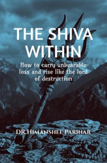 The Shiva Within: How to carry unbearable loss and rise like the lord of destruction cover image