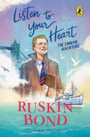 Listen to Your Heart: the London Adventure (Illustrated, Boyhood Memoir Series from Ruskin Bond)