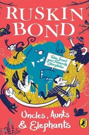 Uncles, Aunts and Elephants A Ruskin Bond Treasury