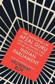 The Hanging of Afzal Guru And the Strange Case of the Attack on the Indian Parliament