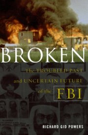 Broken The Troubled Past and Uncertain Future of the FBI