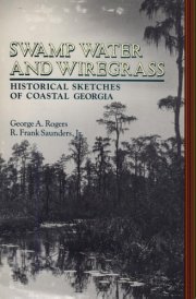 Swamp Water and Wiregrass Historical Sketches of Coastal Georgia