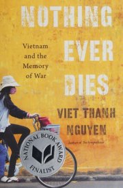 Nothing Ever Dies Vietnam and the Memory of War