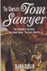 The Complete Tom Sawyer The Adventures of Tom Sawyer, Tom Sawyer Abroad, and Tom Sawyer Detective