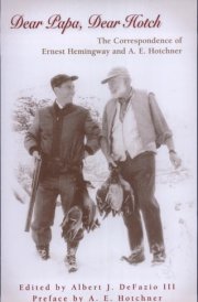 Dear Papa, Dear Hotch The Correspondence of Ernest Hemingway and A.E. Hotchner