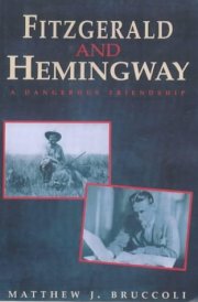 Fitzgerald and Hemingway A Dangerous Friendship