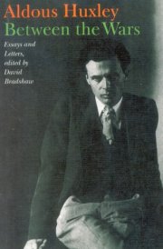 Aldous Huxley - Between the Wars: Essays and Letters