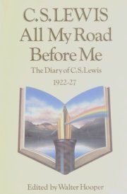 All My Road Before Me: The Diary of C.S.Lewis 1922-27