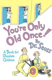 You're Only Old Once! A Book for Obsolete Children