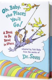 Oh, Baby, the Places You'll Go! A Book to be Read in Utero