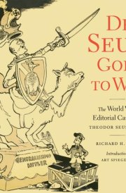 Dr. Seuss Goes to War The World War II Editorial Cartoons of Theodor Seuss Geisel