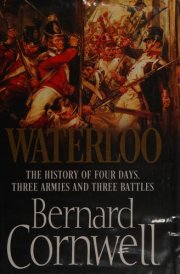 Waterloo The History of Four Days, Three Armies and Three Battles