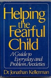 Helping the Fearful Child A Parents' Guide to Everyday and Problem Anxieties
