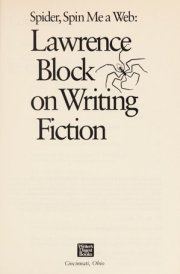 Spider, Spin Me a Web Lawrence Block on Writing Fiction