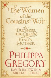 The Women of the Cousins' War The Duchess, the Queen, and the King's Mother