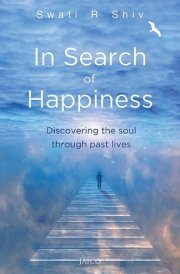 In Search of Happiness Discovering the soul through past lives