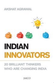 Indian Innovators 20 Brilliant Thinkers Who Are Changing India