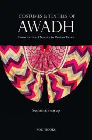 Costumes and Textiles of Awadh From the Era of Nawabs to Modern Times