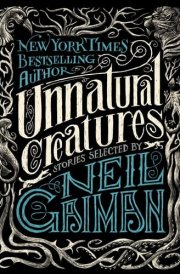 Unnatural Creatures Stories Selected by Neil Gaiman