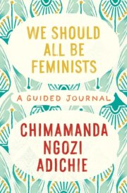 We Should All Be Feminists: A Guided Journal