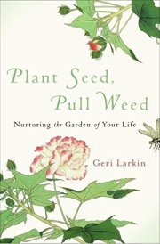 Plant Seed, Pull Weed Nurturing the Garden of Your Life
