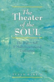 The Theater of the Soul The Higher Self and Multi-Incarnational Exploration