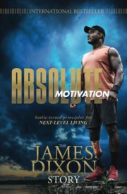 Absolute Motivation Battle-Tested Principles for Next-Level Living