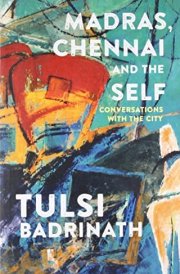 Madras, Chennai and the Self Conversations with the City