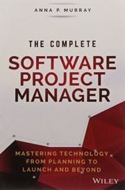 The Complete Software Project Manager: Mastering Technology from Planning to Launch and Beyond